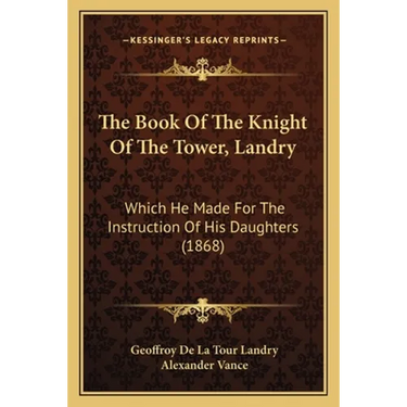 The Book Of The Knight Of The Tower, Landry: Which He Made For The Instruction Of His Daughters (1868)