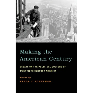 Making the American Century: Essays on the Political Culture of Twentieth Century America