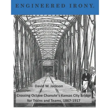 Engineered Irony: Octave Chanute's Kansas City Bridge for Trains and Teams, 1867-1917