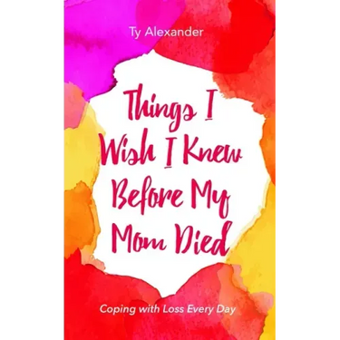 Things I Wish I Knew Before My Mom Died: Coping with Loss Every Day (Bereavement or Grief Gift)