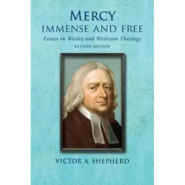Mercy Immense and Free: Essays in Wesleyan History and Theology