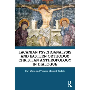 Lacanian Psychoanalysis and Eastern Orthodox Christian Anthropology in Dialogue