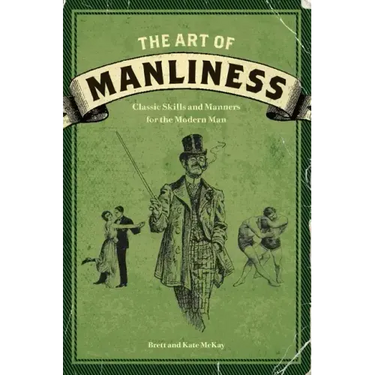 The Art of Manliness: Classic Skills and Manners for the Modern Man
