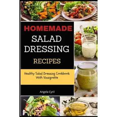 Homemade Salad Dressing Recipes: Healthy Salad Dressing Cookbook With Vinaigrette