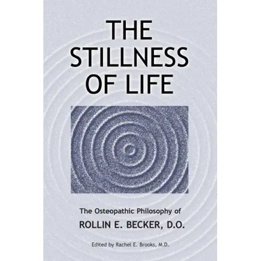 The Stillness of Life: The Osteopathic Philosophy of Rollin E. Becker, DO