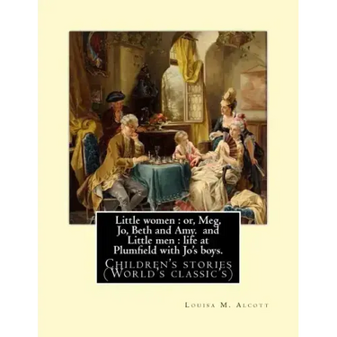 Little women: or, Meg, Jo, Beth and Amy. By: Louisa M. Alcott(Parts I and II) (illustrated), and Little men: life at Plumfield with