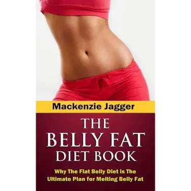 Belly Fat Diet Book: Why The Flat Belly Diet is The Ultimate Plan for Melting Belly Fat
