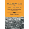 Machiavelli and Guicciardini: Politics and History in Sixteenth Century Florence