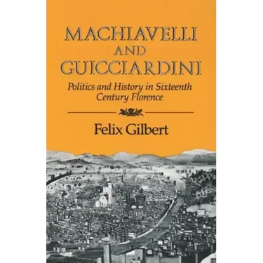 Machiavelli and Guicciardini: Politics and History in Sixteenth Century Florence