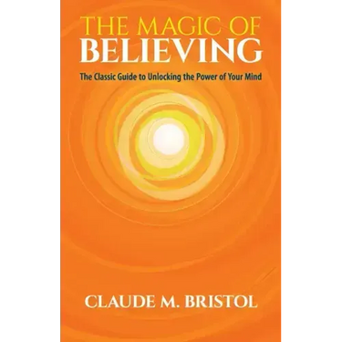 The Magic of Believing: The Classic Guide to Unlocking the Power of Your Mind