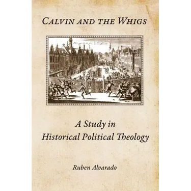 Calvin and the Whigs: A Study in Historical Political Theology