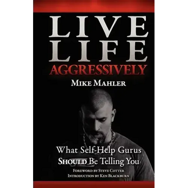 Live Life Aggressively!: What Self Help Gurus Should Be Telling You