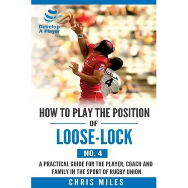 How to play the position of Loose-lock (No. 4): A practical guide for the player, coach and family in the sport of rugby union