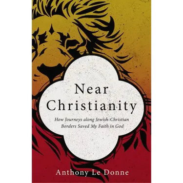Near Christianity: How Journeys Along Jewish-Christian Borders Saved My Faith in God
