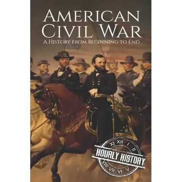 American Civil War: A History from Beginning to End