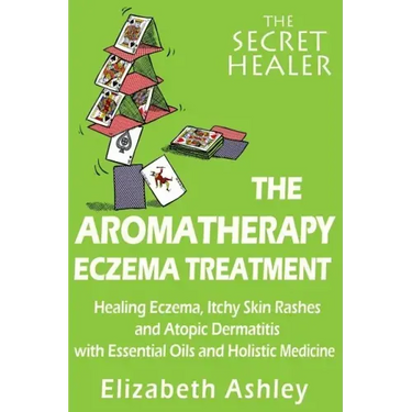 The Aromatherapy Eczema Treatment: The Professional Aromatherapist's Guide to Healing Eczema, Itchy Skin Rashes and Atopic Dermatitis with Essential O