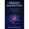 The Magic of Manifesting: 15 Advanced Techniques to Attract Your Best Life, Even If You Think It's Impossible Now