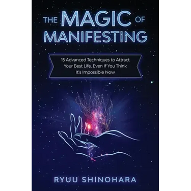 The Magic of Manifesting: 15 Advanced Techniques to Attract Your Best Life, Even If You Think It's Impossible Now