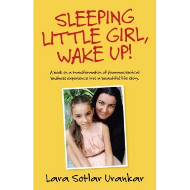 Sleeping Little Girl, Wake Up!: A Book on a Transformation of Pharma Business Experience into a Beautiful Life Story.