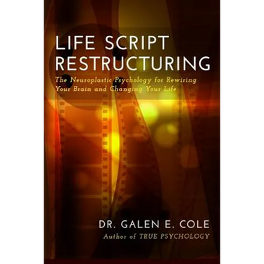 Life Script Restructuring: The Neuroplastic Psychology for Rewiring Your Brain and Changing Your Life
