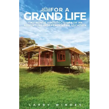 Little House For A Grand Life: Tiny House Architecture For An Adventure Independent Of Location