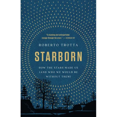 Starborn: How the Stars Made Us (and Who We Would Be Without Them)