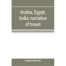 Arabia, Egypt, India: narrative of travel