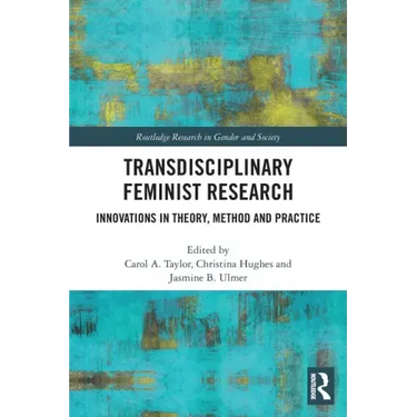 Transdisciplinary Feminist Research: Innovations in Theory, Method and Practice