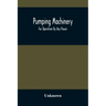 Pumping Machinery: For Operation By Any Power: Single And Double Acting Triplex Pumps For Various Services, Deep Well Power Working Heads