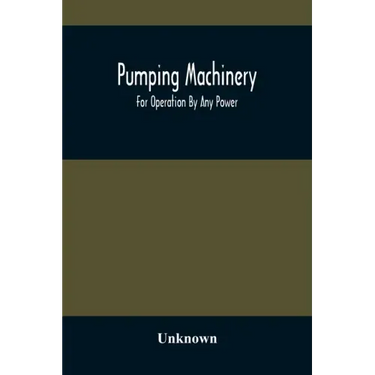 Pumping Machinery: For Operation By Any Power: Single And Double Acting Triplex Pumps For Various Services, Deep Well Power Working Heads