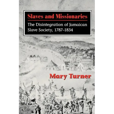 Slaves and Missionaries: The Disintegration of Jamaican Slave Society, 1787-1834