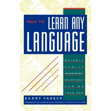 How to Learn Any Language: Quickly, Easily, Inexpensively, Enjoyably and on Your Own