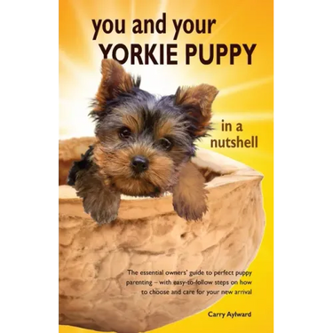 You and Your Yorkie Puppy in a Nutshell: The essential owners' guide to perfect puppy parenting - with easy-to-follow steps on how to choose and care