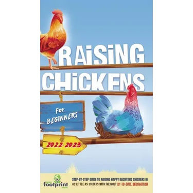 Raising Chickens For Beginners 2022-2023: Step-By-Step Guide to Raising Happy Backyard Chickens In 30 Days With The Most Up-To-Date Information