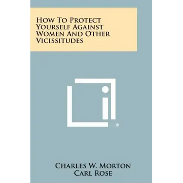How to Protect Yourself Against Women and Other Vicissitudes