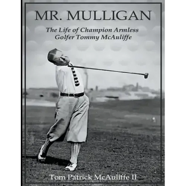 Mr. Mulligan - The Life of Champion Armless Golfer Tommy McAuliffe