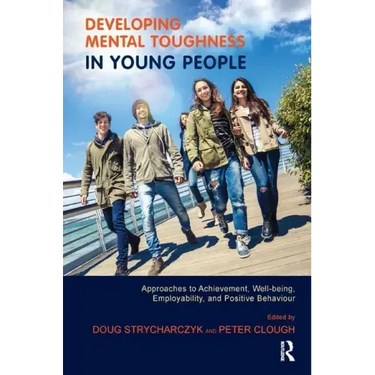 Developing Mental Toughness in Young People: Approaches to Achievement, Well-being, Employability, and Positive Behaviour