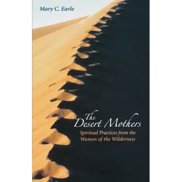 The Desert Mothers: Spiritual Practices from the Women of the Wilderness