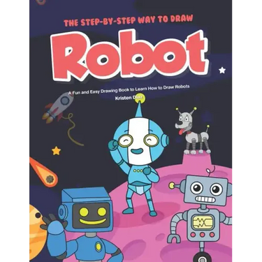 The Step-by-Step Way to Draw Robot: A Fun and Easy Drawing Book to Learn How to Draw Robots