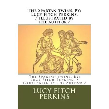 The Spartan twins. By: Lucy Fitch Perkins. / illustrated by the author /