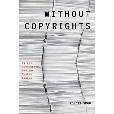 Without Copyrights: Piracy, Publishing, and the Public Domain