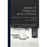 America's Gibraltar, Muscle Shoals: a Brief for the Establishment of Our National Nitrate Plant at Muscle Shoals on the Tennessee River