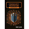 Cybersecurity Architecture Fundamentals