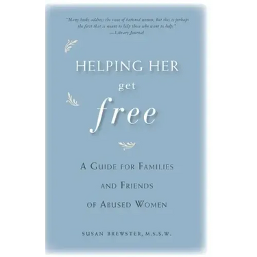 Helping Her Get Free: A Guide for Families and Friends of Abused Women