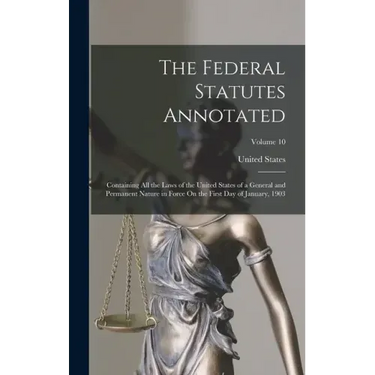 The Federal Statutes Annotated: Containing All the Laws of the United States of a General and Permanent Nature in Force On the First Day of January, 1