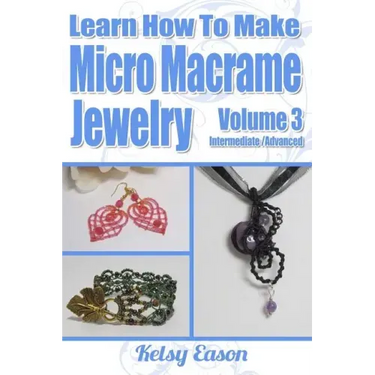 Learn How To Make Micro-Macrame Jewelry - Volume 3: Learn more advanced Micro Macrame jewelry designs, quickly and easily!