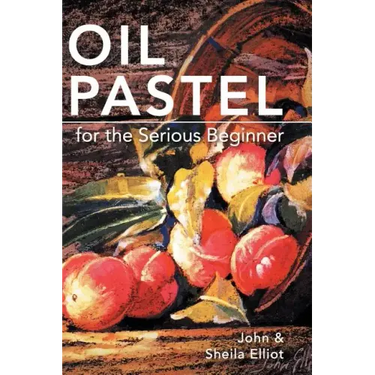 Oil Pastel for the Serious Beginner: Basic Lessons in Becoming a Good Painter