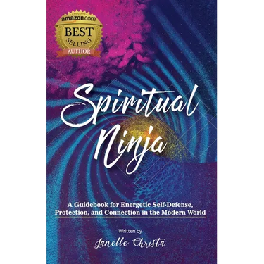 Spiritual Ninja: A Guidebook for Energetic Self-Defense, Protection, and Connection in the Modern World