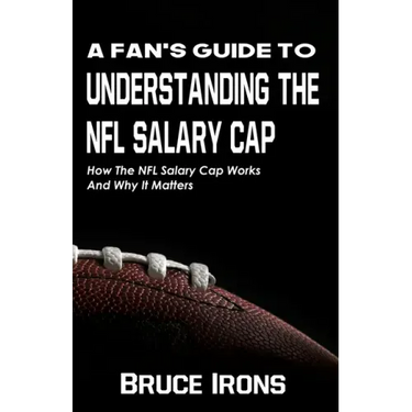 A Fan's Guide To Understanding The NFL Salary Cap: How The NFL Salary Cap Works And Why It Matters