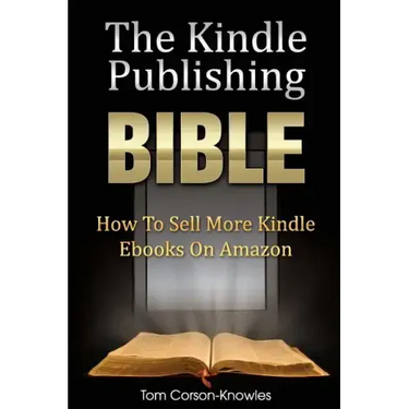 The Kindle Publishing Bible: How To Sell More Kindle Ebooks on Amazon